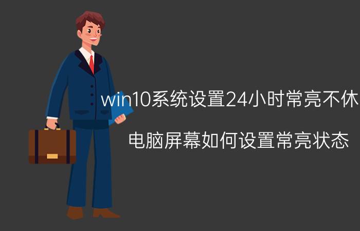 win10系统设置24小时常亮不休眠 电脑屏幕如何设置常亮状态？